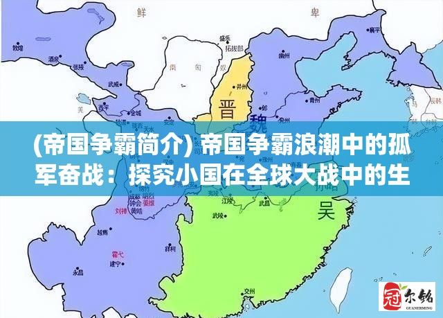 (帝国争霸简介) 帝国争霸浪潮中的孤军奋战：探究小国在全球大战中的生存策略与挑战